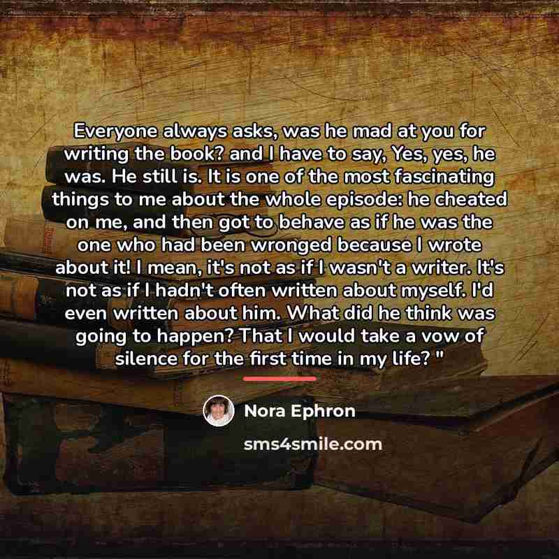 “Everyone always asks, was he mad at you for writing…” quote by Nora Ephron