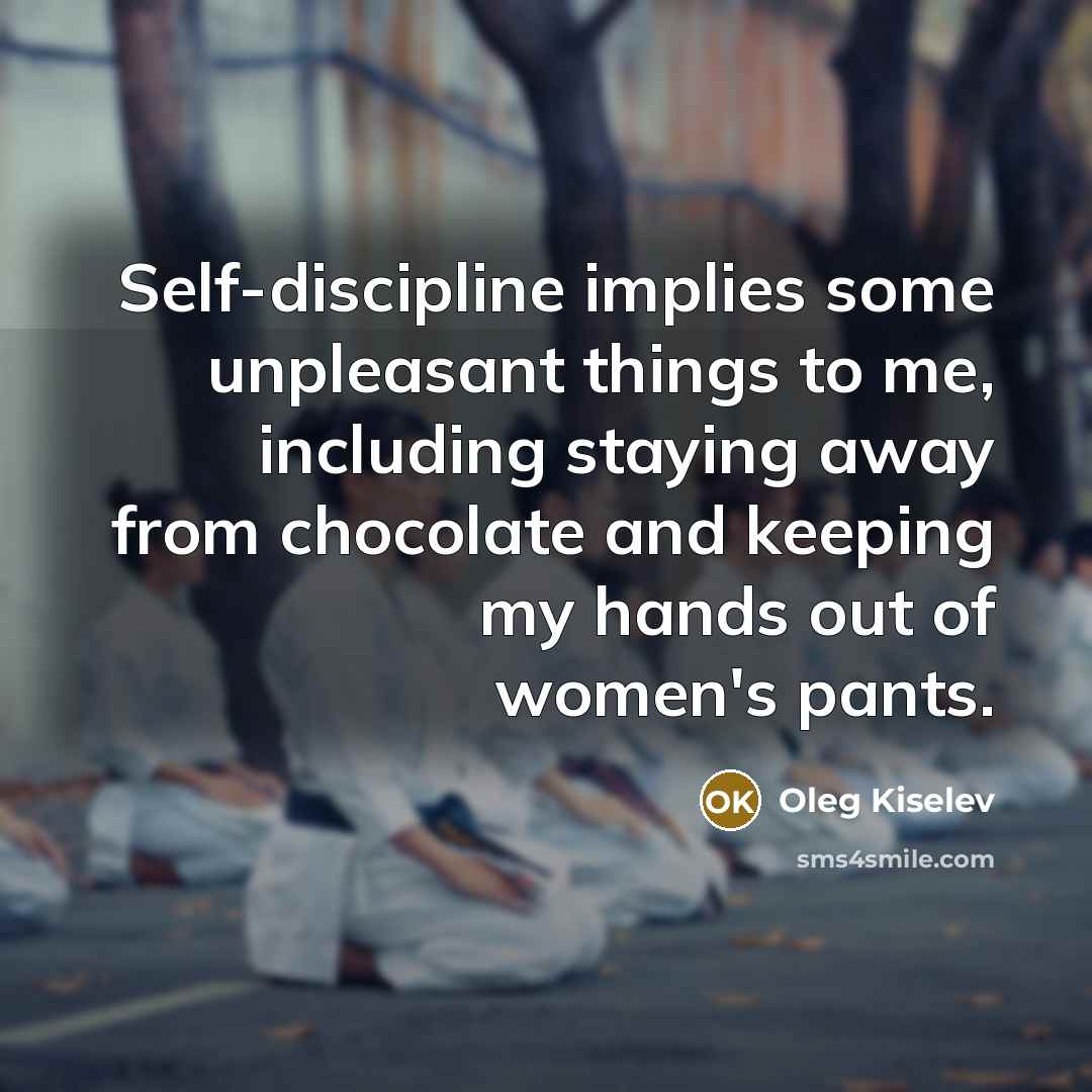 “Self-discipline implies some unpleasant things to me, including staying away…” quote by Oleg Kiselev