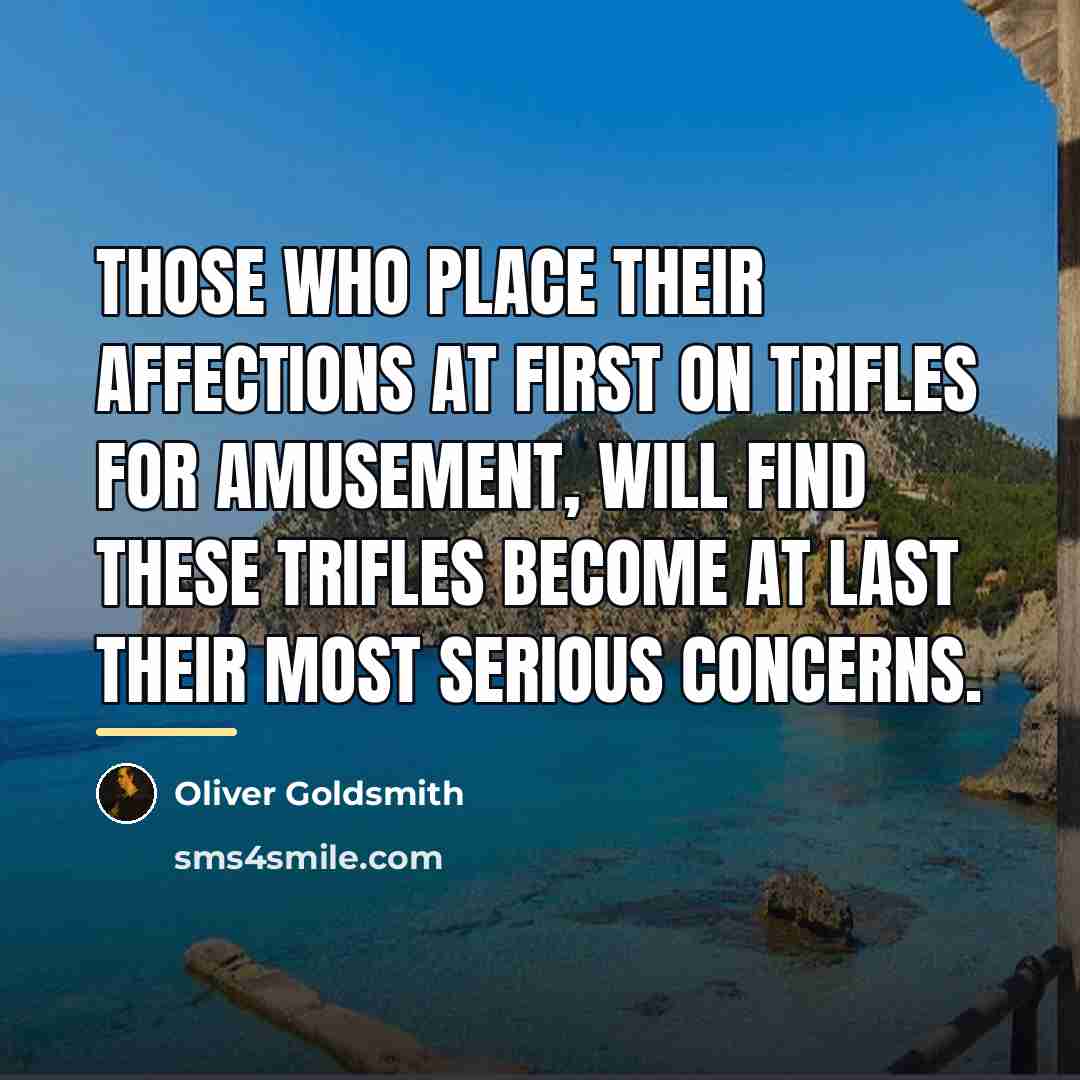 “Those who place their affections at first on trifles for…” quote by Oliver Goldsmith