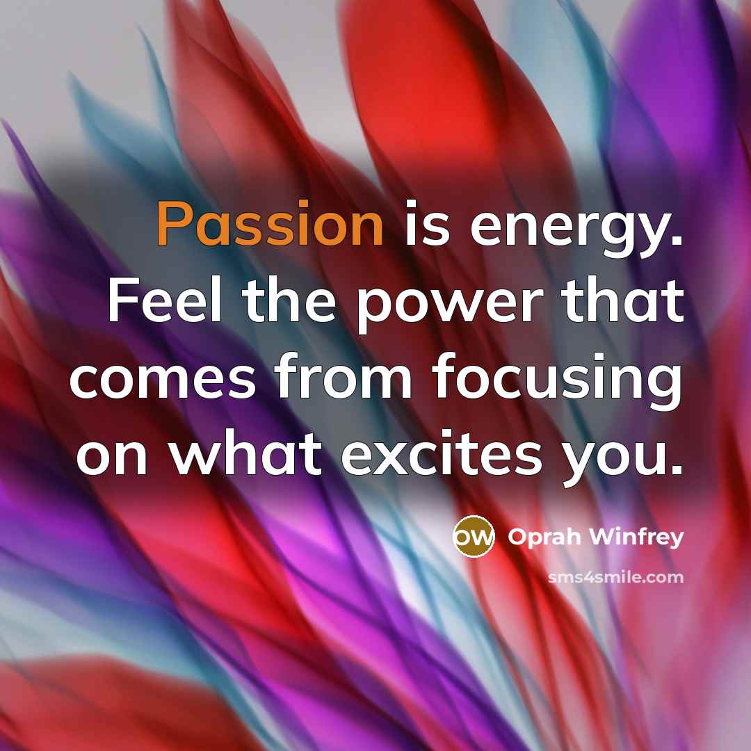 “Passion is energy. Feel the power that comes from focusing…” quote by Oprah Winfrey