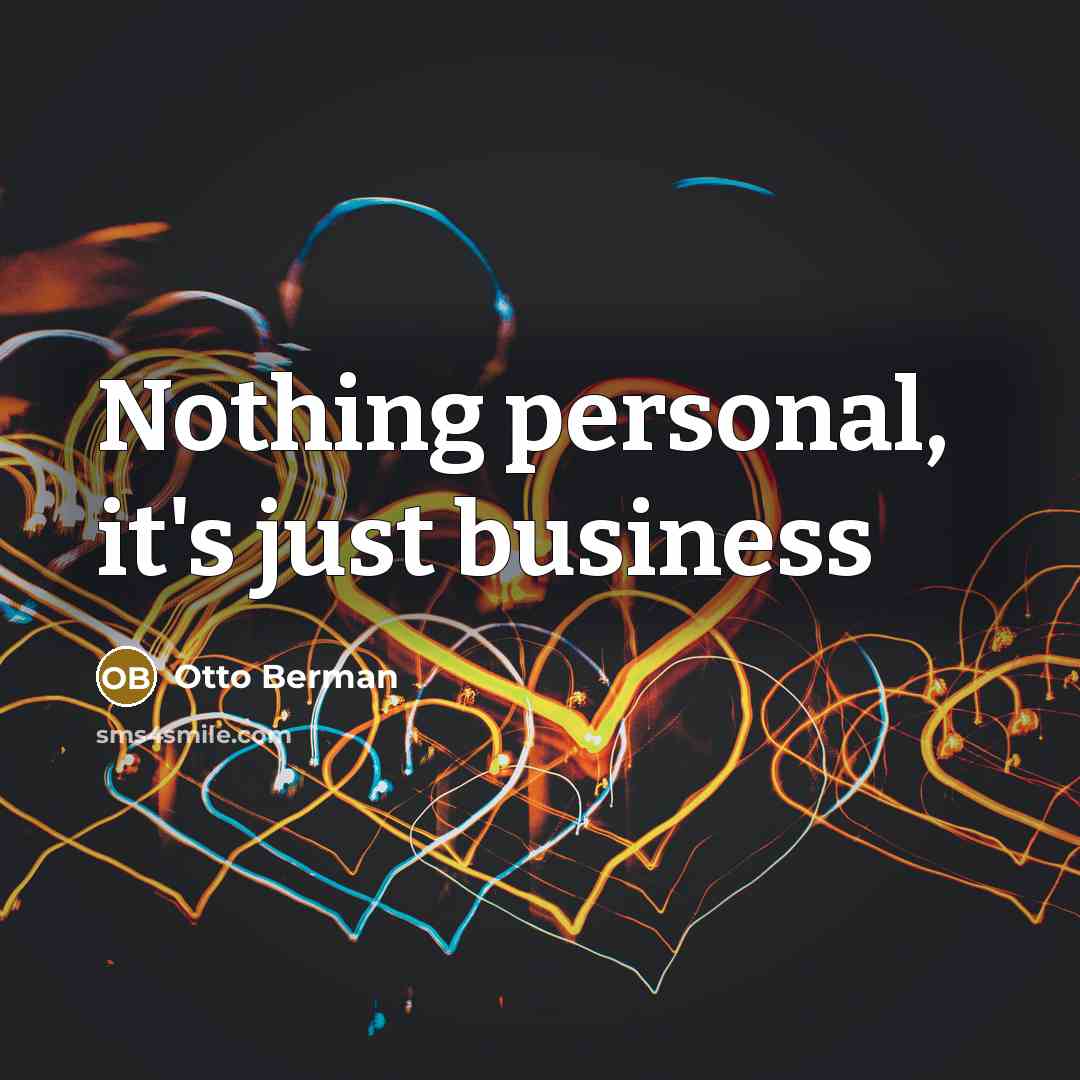 “Nothing personal, it's just business” quote by Otto Berman
