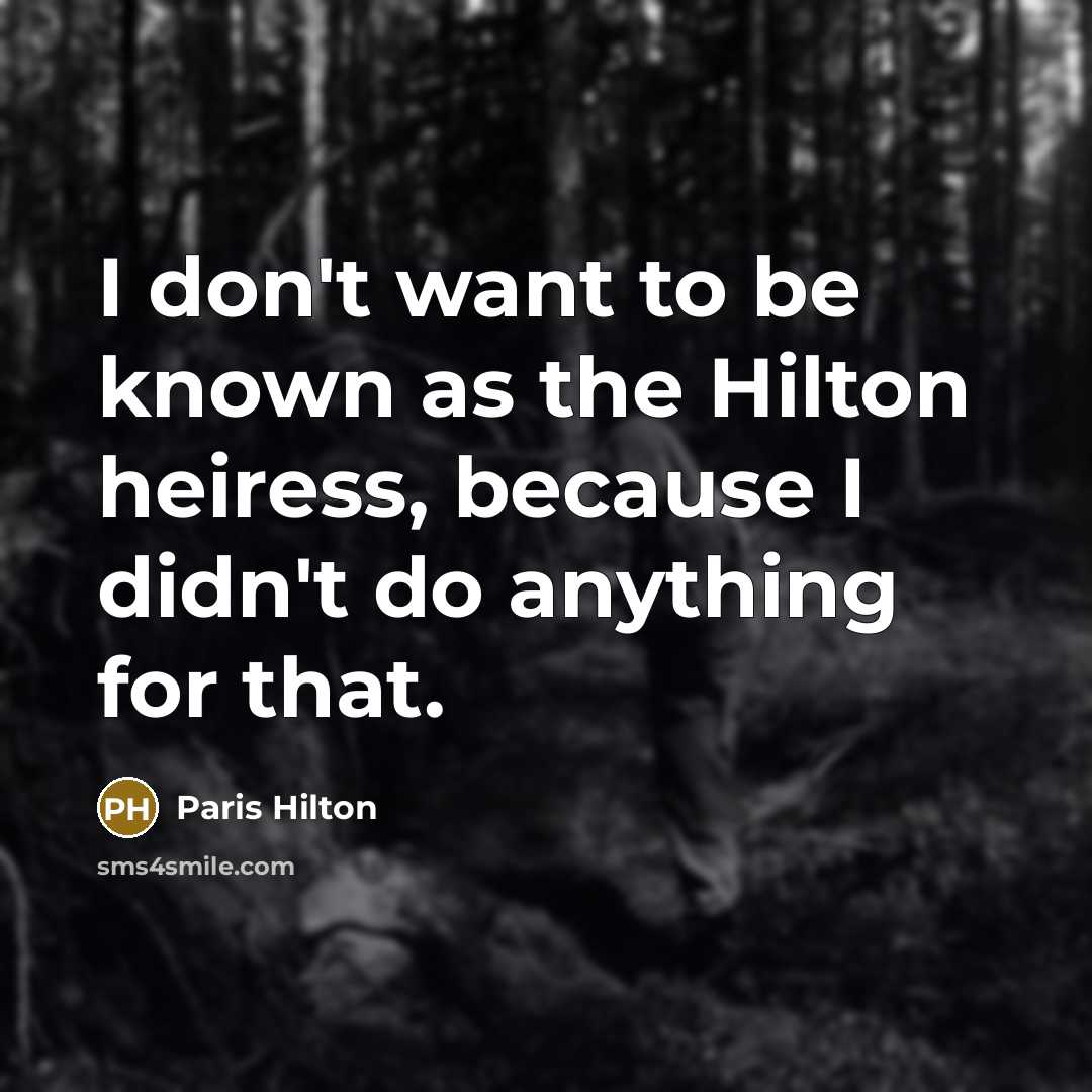 “I don't want to be known as the Hilton heiress,…” quote by Paris Hilton