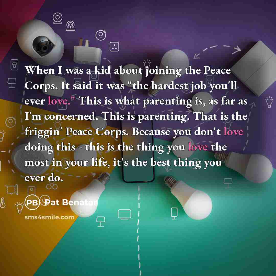 “When I was a kid about joining the Peace Corps.…” quote by Pat Benatar