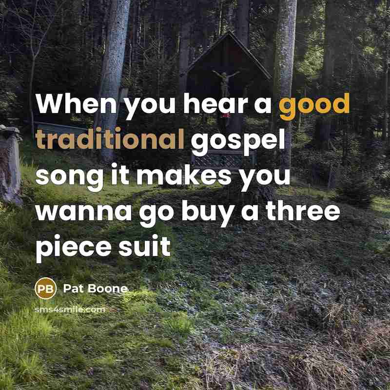 “When you hear a good traditional gospel song it makes…” quote by Pat Boone