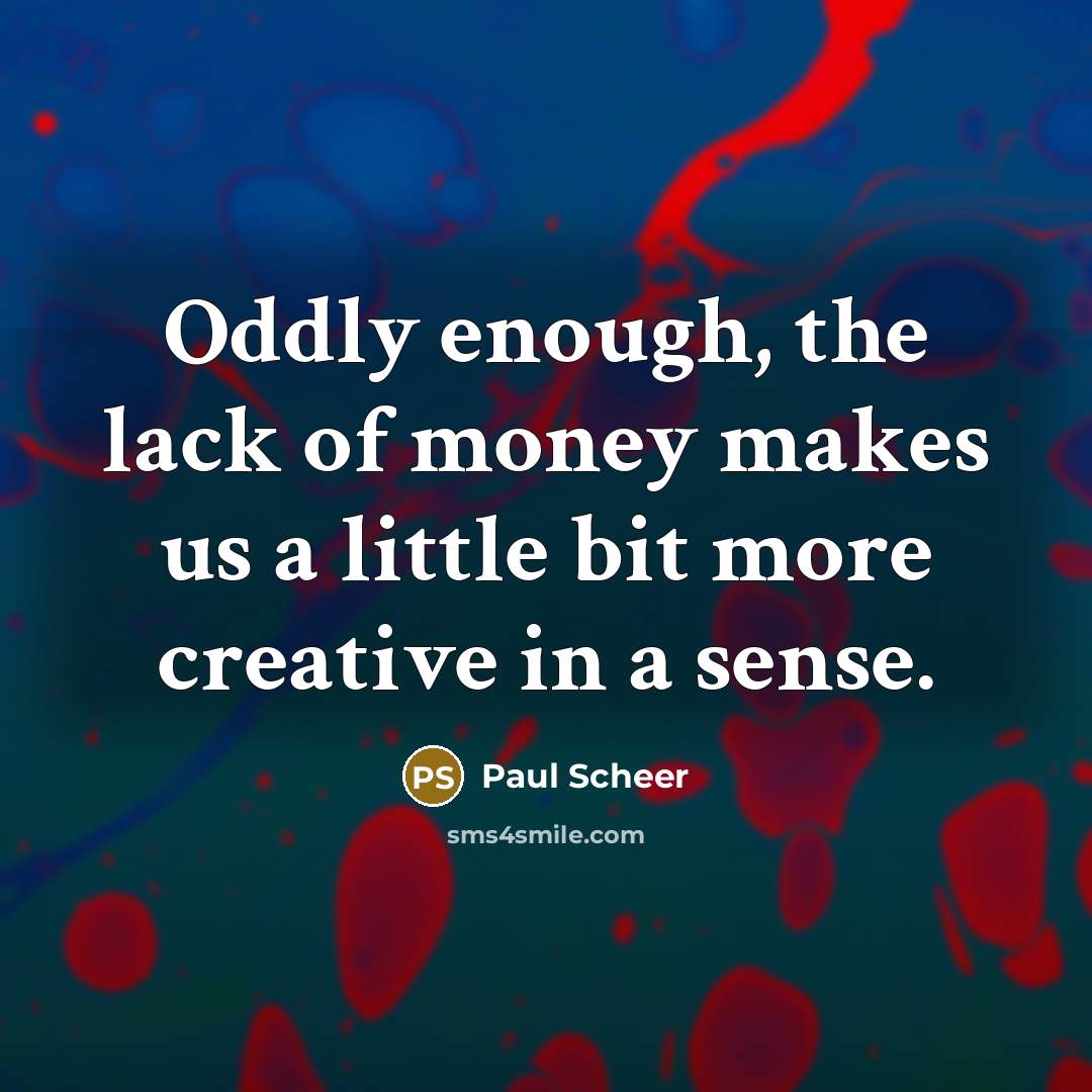 “Oddly enough, the lack of money makes us a little…” quote by Paul Scheer