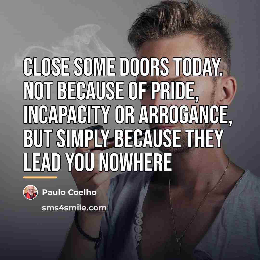 “close some doors today. not because of pride, incapacity or…” quote by Paulo Coelho