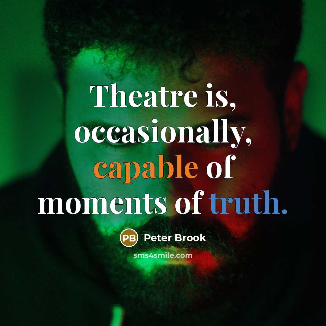 “Theatre is, occasionally, capable of moments of truth.” quote by Peter Brook
