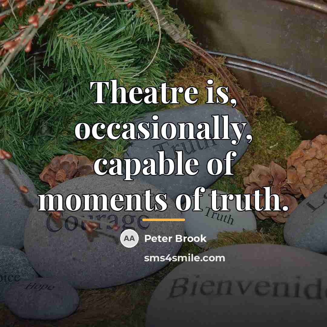 “Theatre is, occasionally, capable of moments of truth.…” quote by Peter Brook