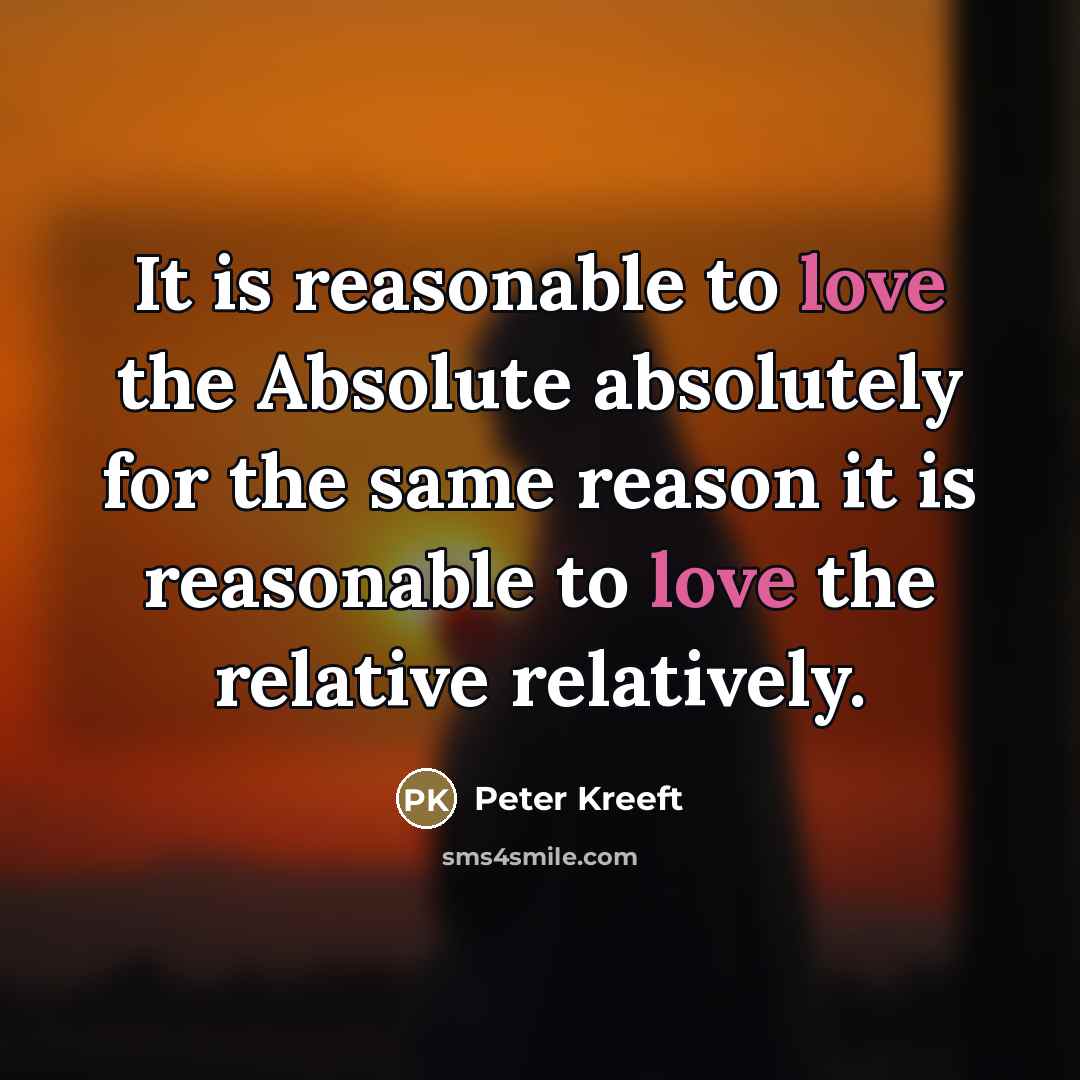 “It is reasonable to love the Absolute absolutely for the…” quote by Peter Kreeft