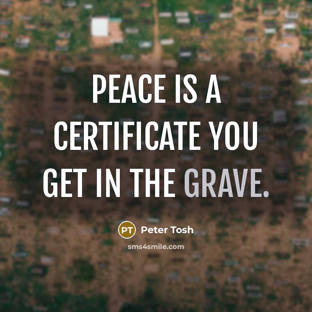 “Peace is a certificate you get in the grave.” quote by Peter Tosh