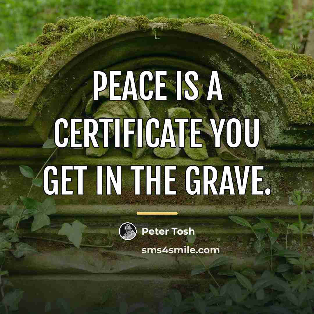 “Peace is a certificate you get in the grave.…” quote by Peter Tosh