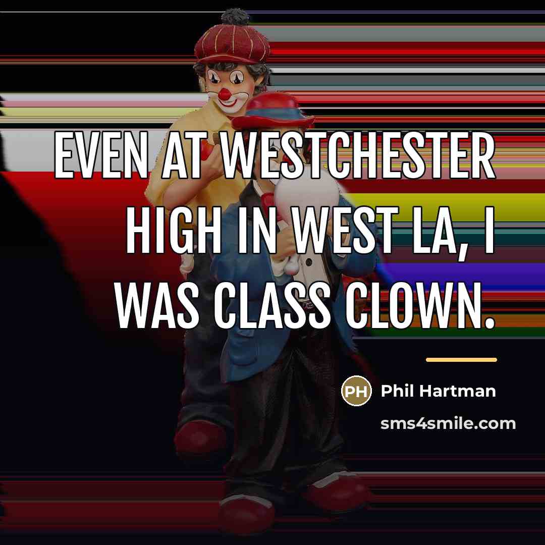 “Even at Westchester High in West LA, I was class…” quote by Phil Hartman
