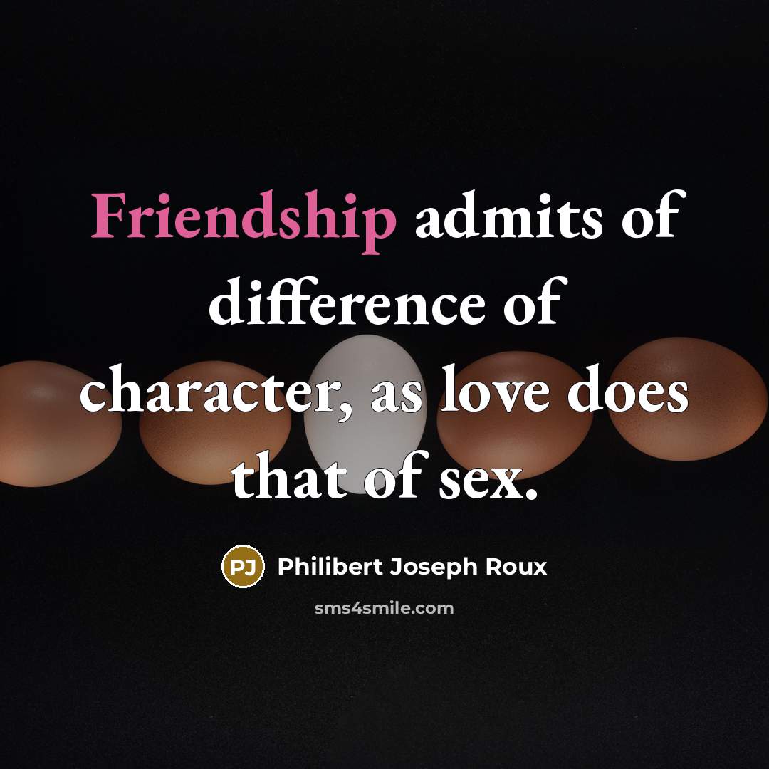 “Friendship admits of difference of character, as love does that…” quote by Philibert Joseph Roux