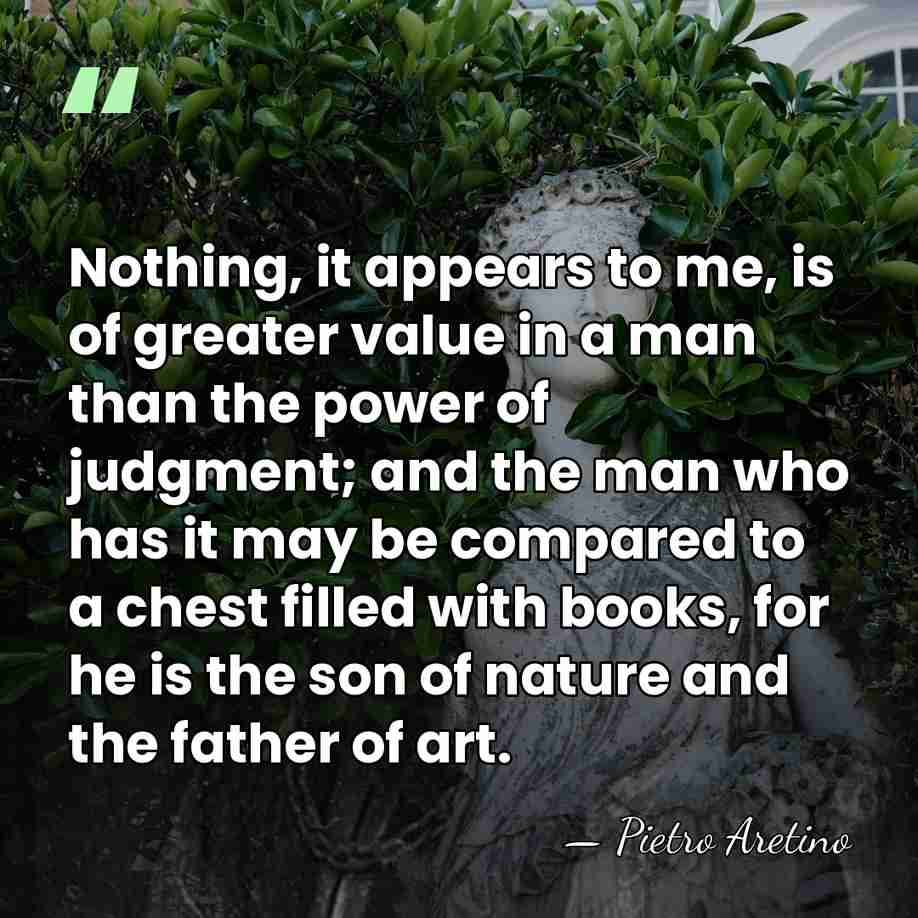 Nothing, it appears to me, is of greater value in a man&hellip; - Pietro Aretino