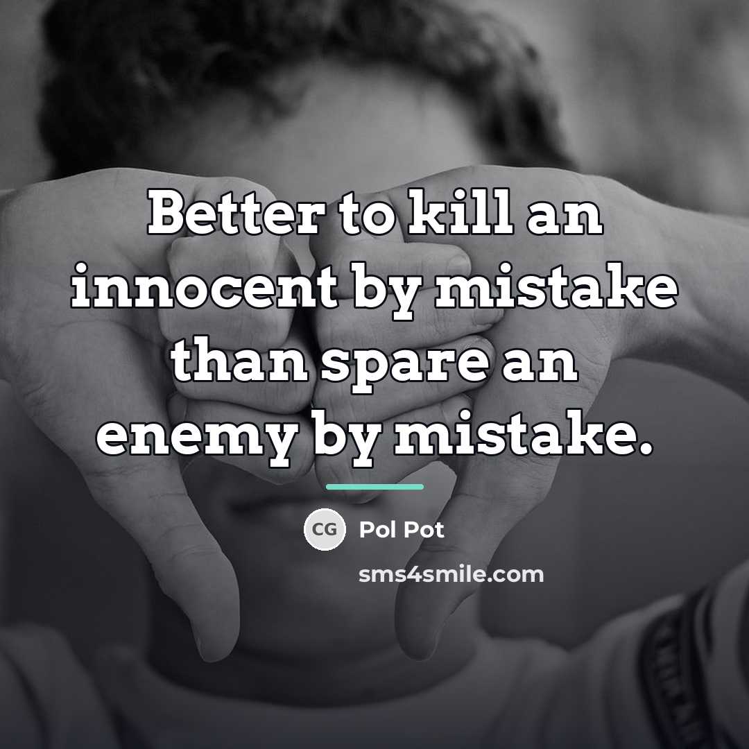“Better to kill an innocent by mistake than spare an…” quote by Pol Pot