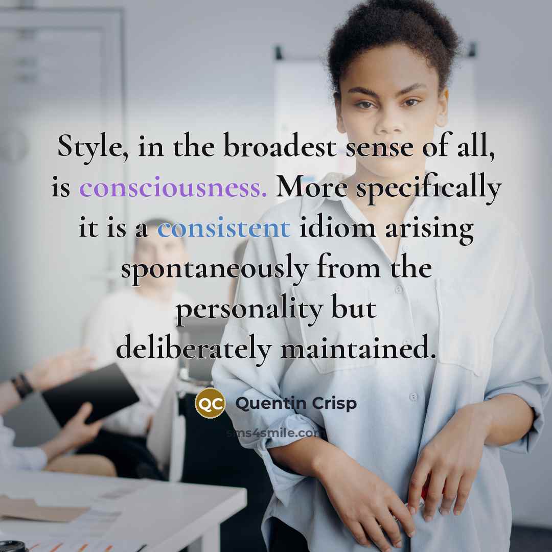 “Style, in the broadest sense of all, is consciousness. More…” quote by Quentin Crisp