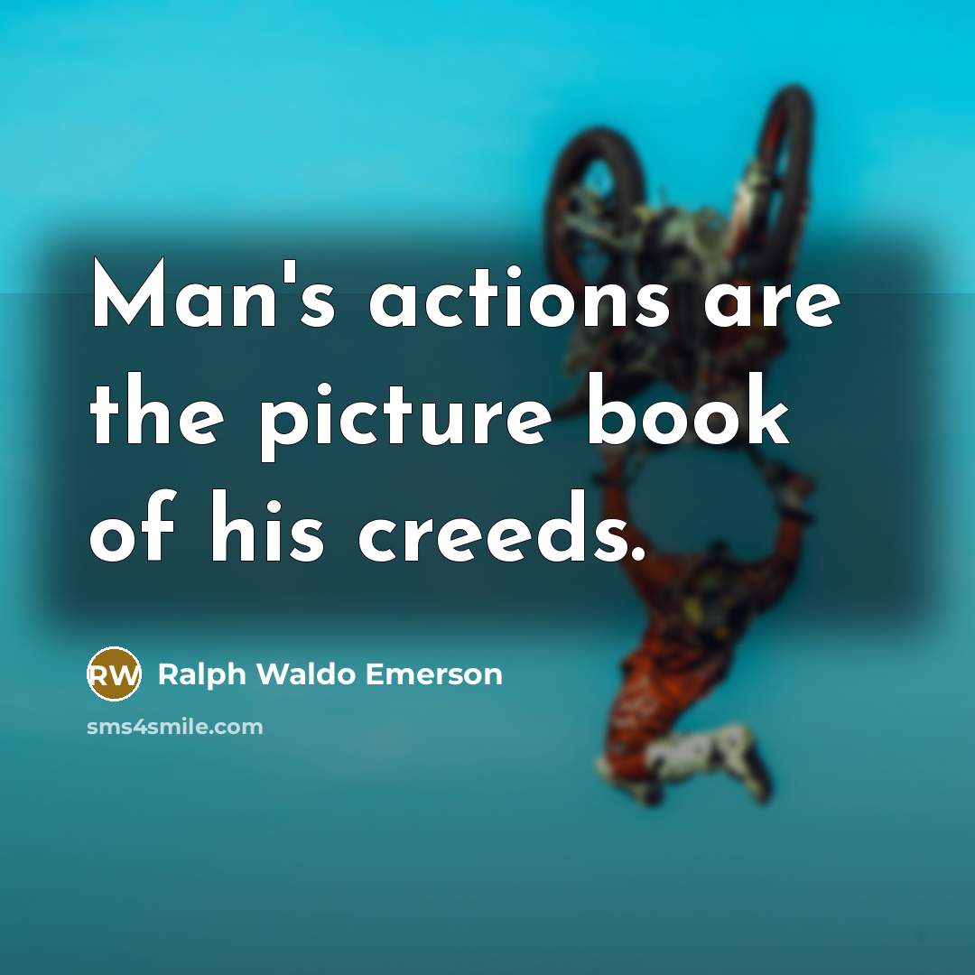 “Man's actions are the picture book of his creeds.…” quote by Ralph Waldo Emerson