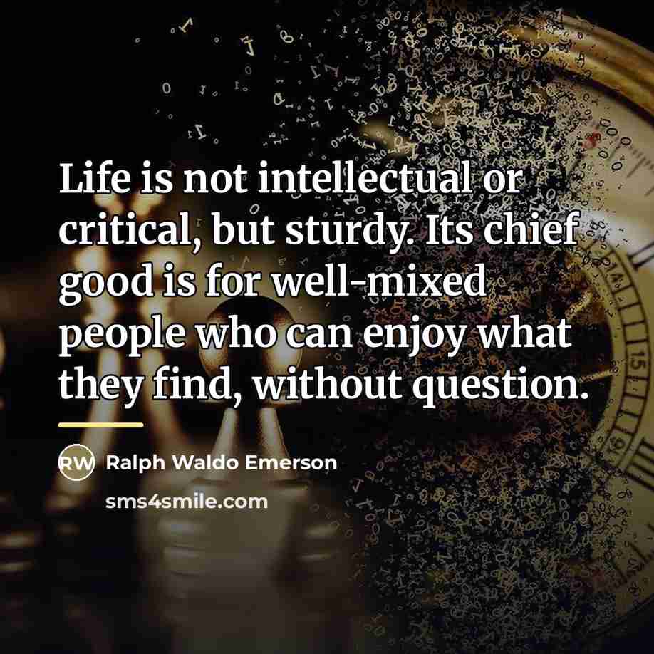 “Life is not intellectual or critical, but sturdy. Its chief…” quote by Ralph Waldo Emerson