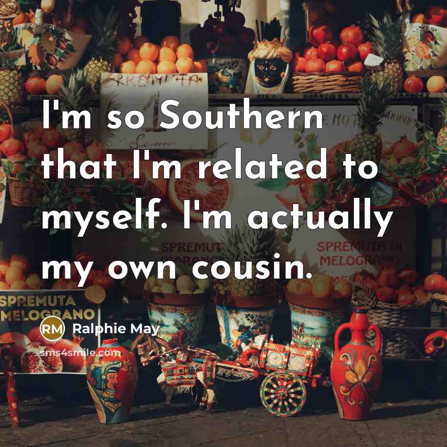 “I'm so Southern that I'm related to myself. I'm actually…” quote by Ralphie May