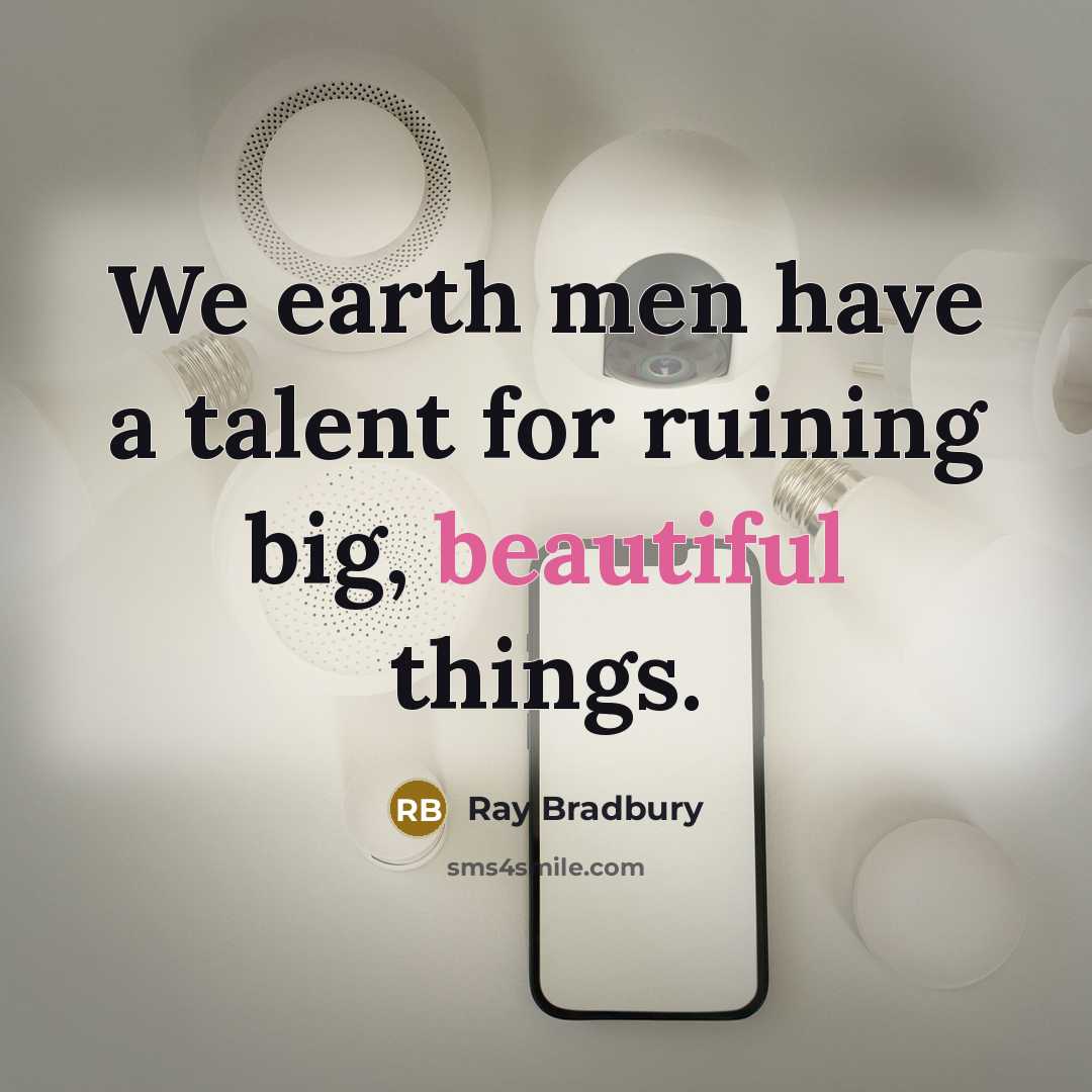 “We earth men have a talent for ruining big, beautiful…” quote by Ray Bradbury