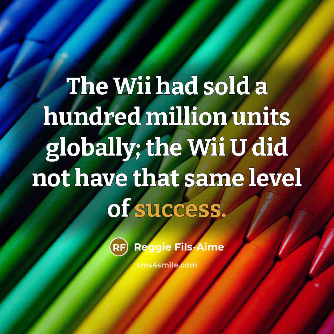 “The Wii had sold a hundred million units globally; the…” quote by Reggie Fils-Aime