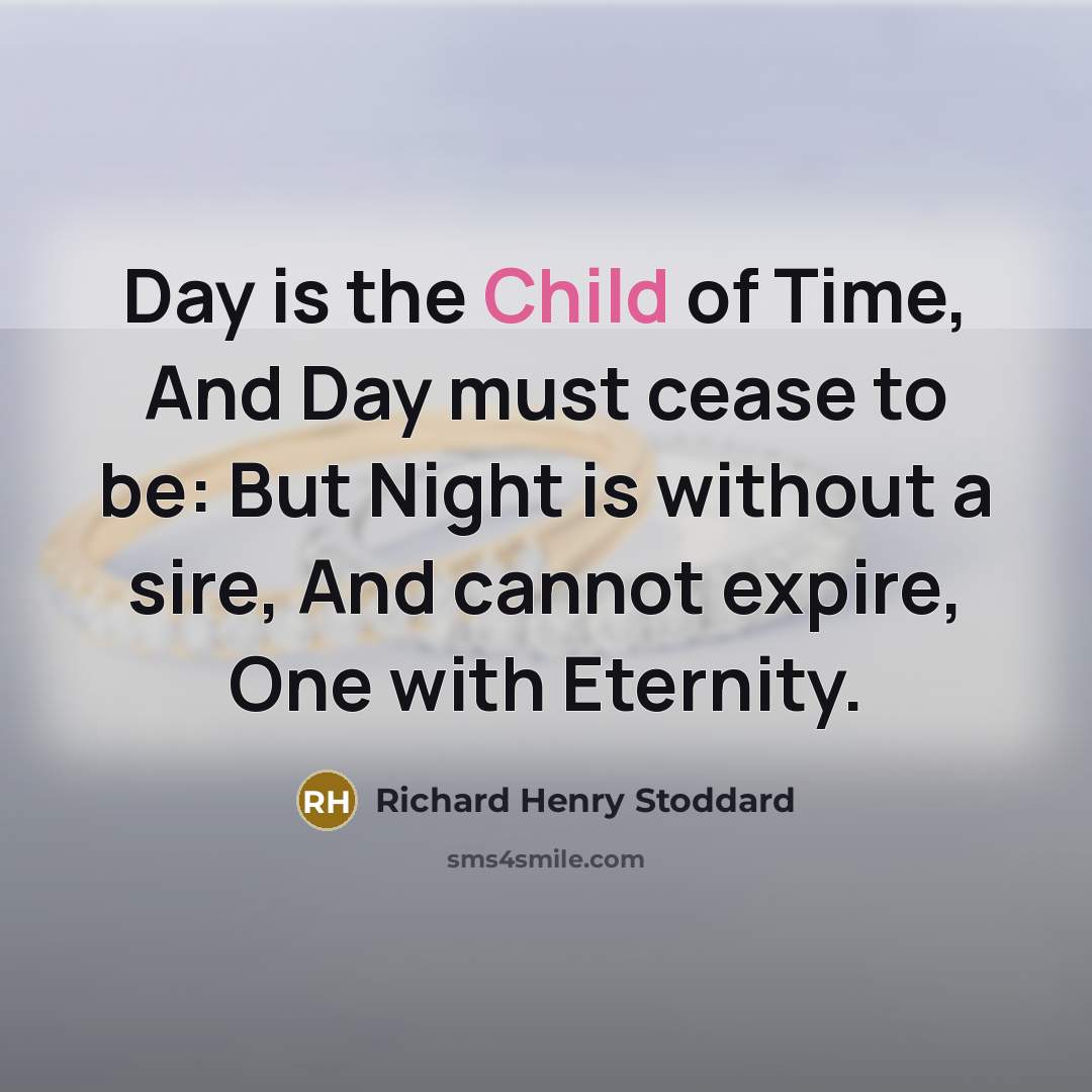 “Day is the Child of Time, And Day must cease…” quote by Richard Henry Stoddard