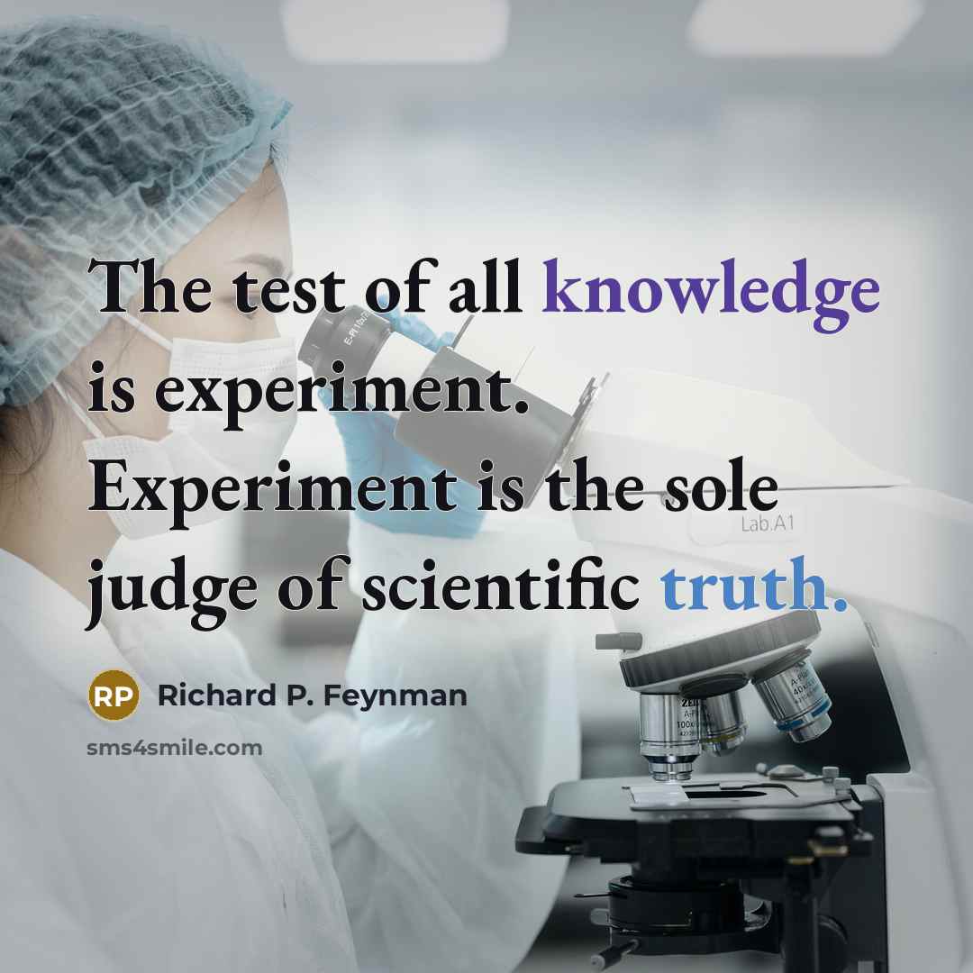 “The test of all knowledge is experiment. Experiment is the sole judge of scientific truth.” quote by Richard P. Feynman