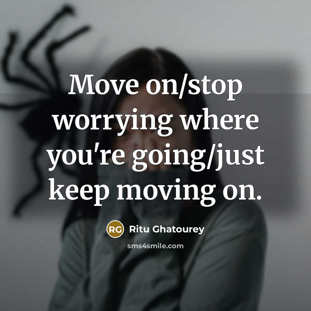 “Move on/stop worrying where you're going/just keep moving on.…” quote by Ritu Ghatourey