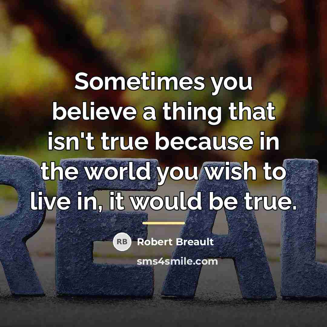 “Sometimes you believe a thing that isn't true because in…” quote by Robert Breault