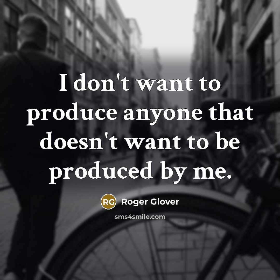 “I don't want to produce anyone that doesn't want to…” quote by Roger Glover
