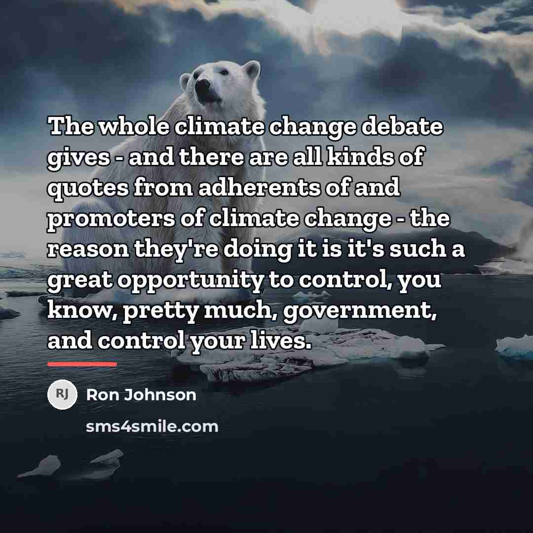 “The whole climate change debate gives - and there are…” quote by Ron Johnson