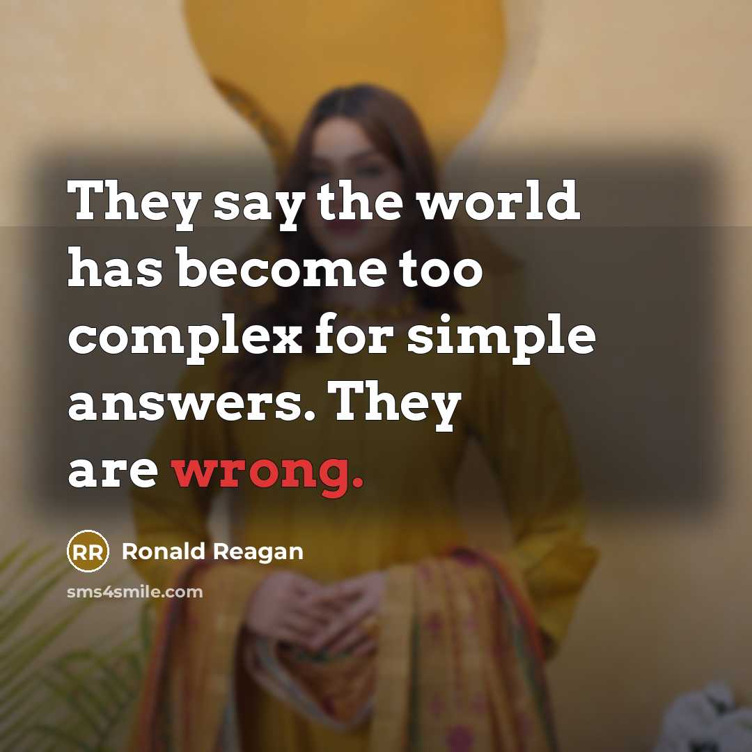 “They say the world has become too complex for simple…” quote by Ronald Reagan