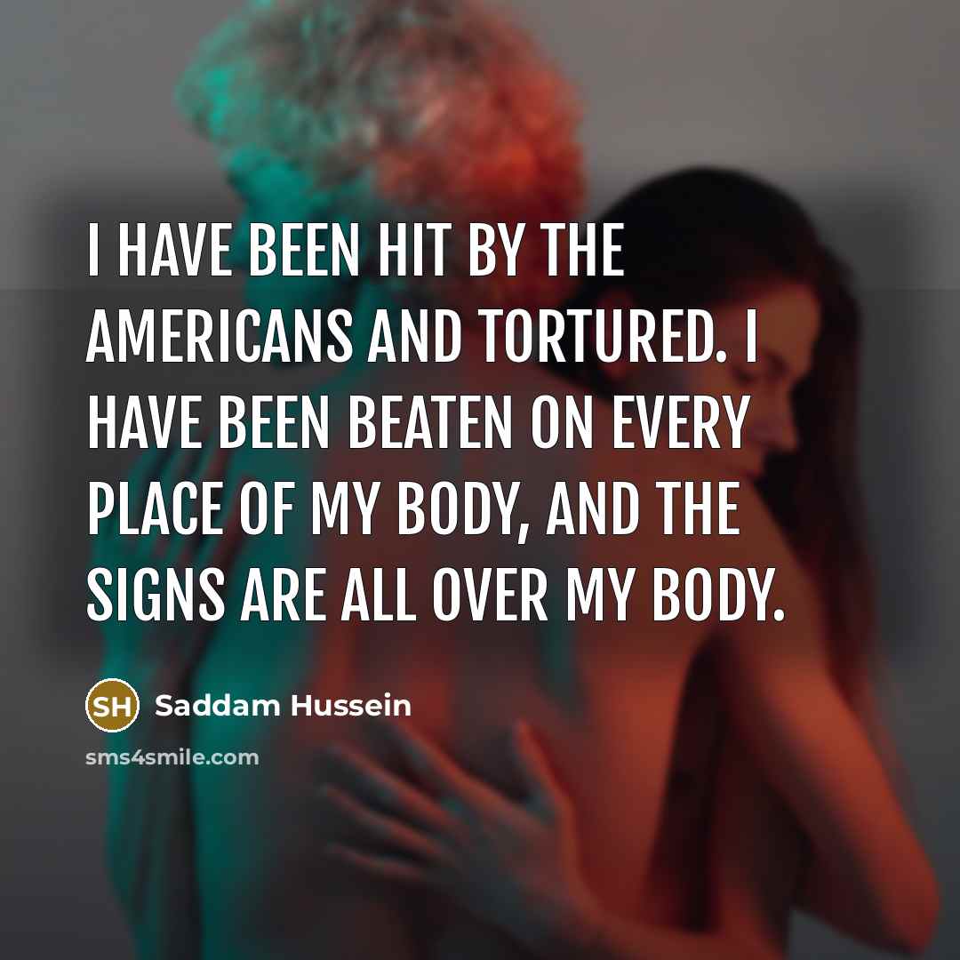 “I have been hit by the Americans and tortured. I…” quote by Saddam Hussein
