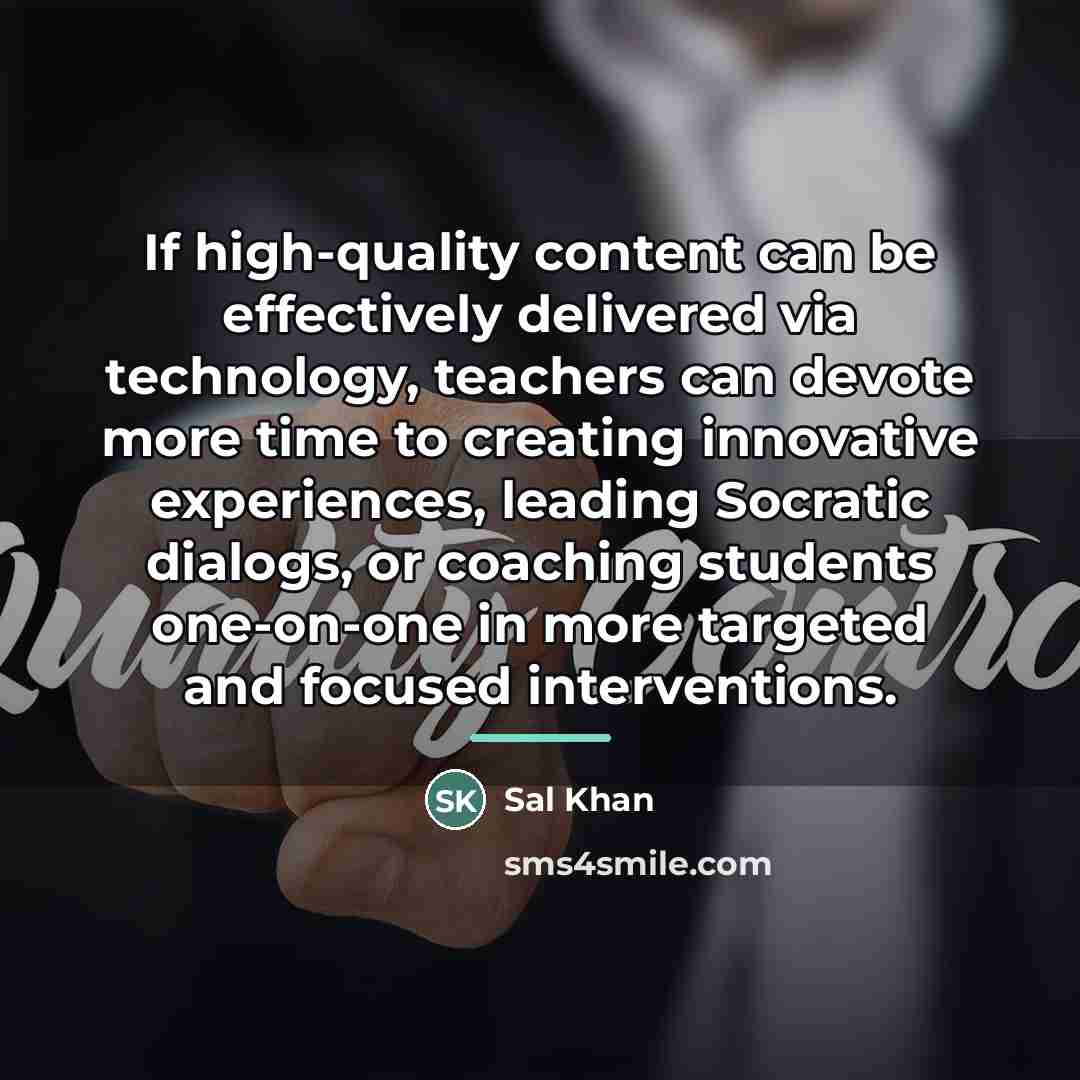 “If high-quality content can be effectively delivered via technology, teachers…” quote by Sal Khan