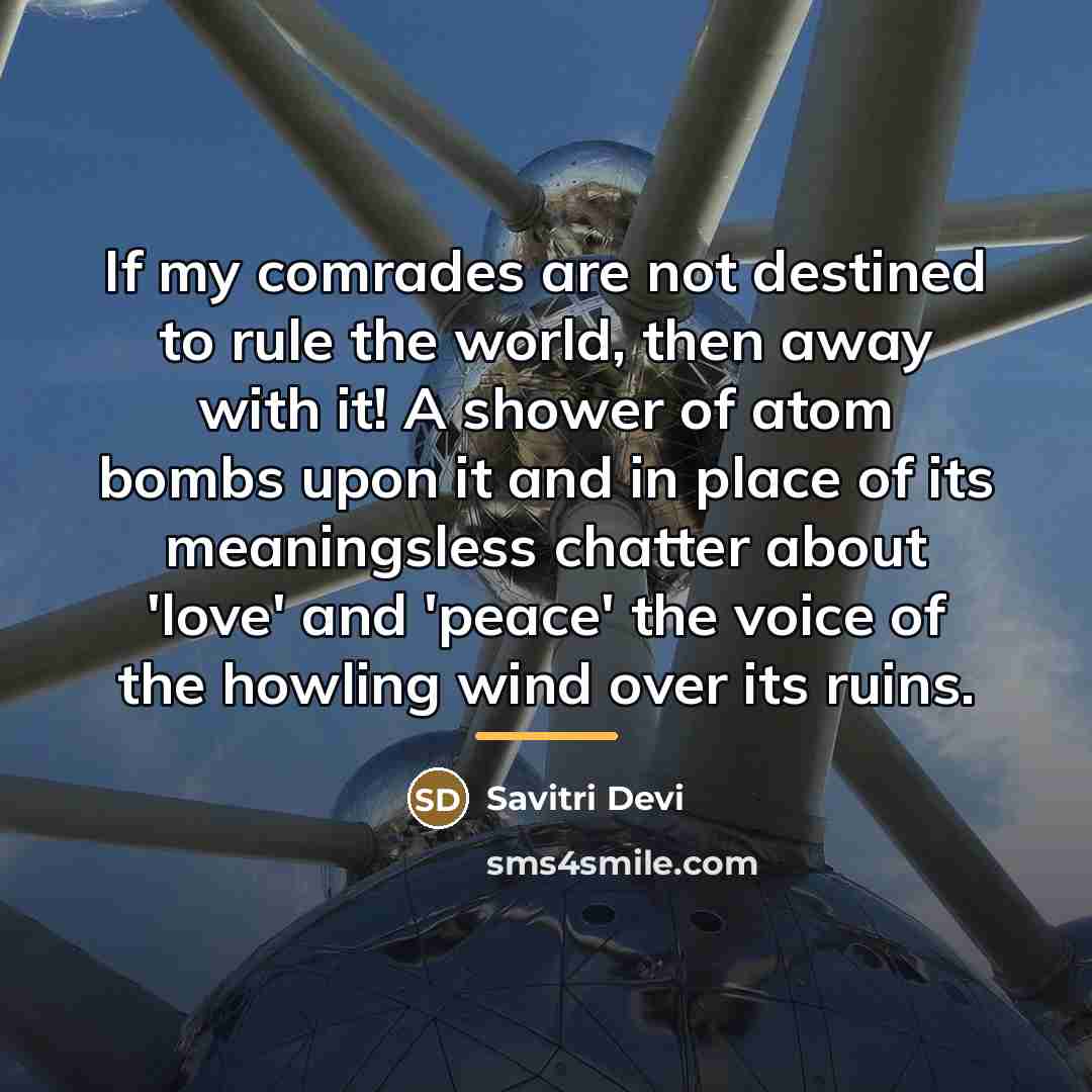 “If my comrades are not destined to rule the world,…” quote by Savitri Devi