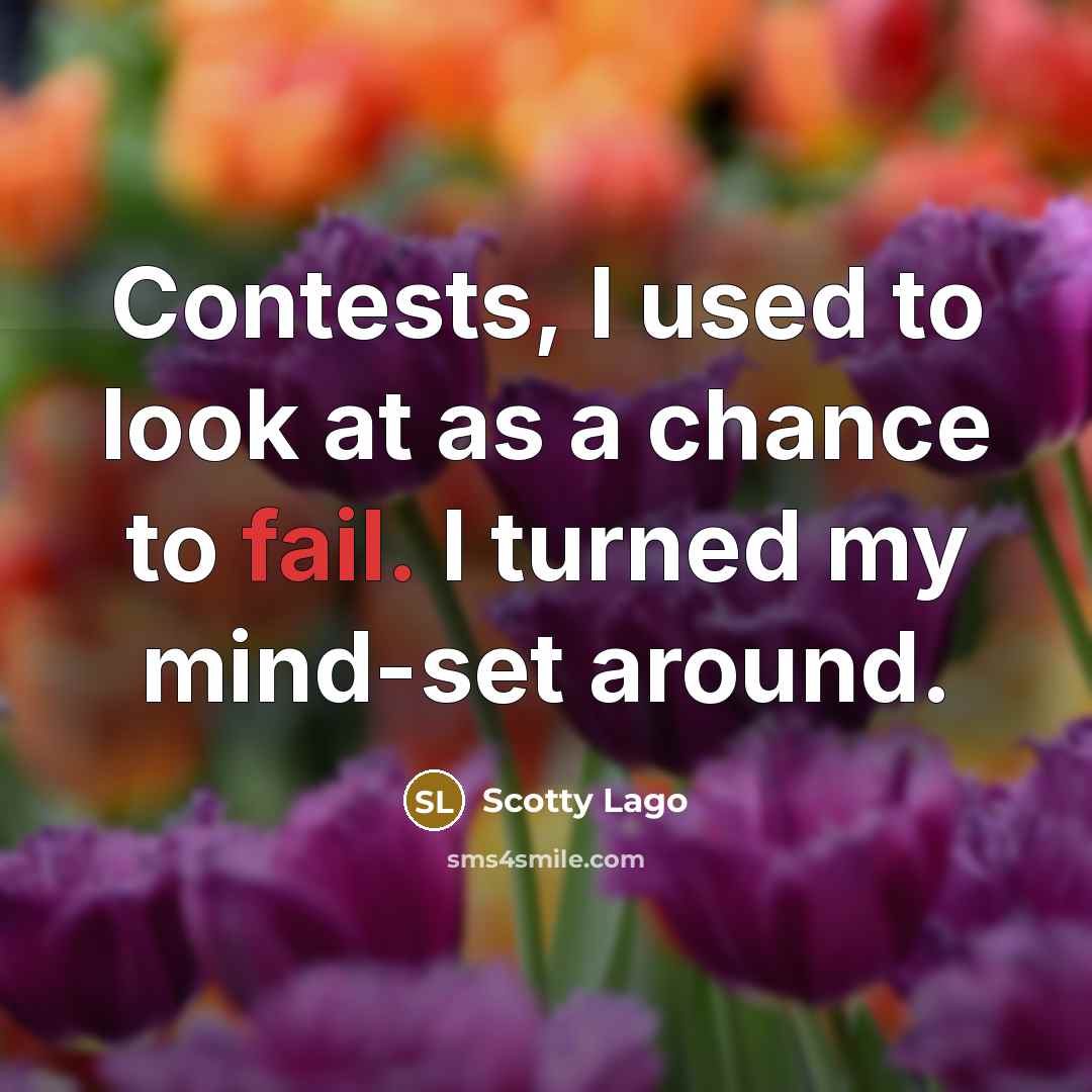 “Contests, I used to look at as a chance to…” quote by Scotty Lago