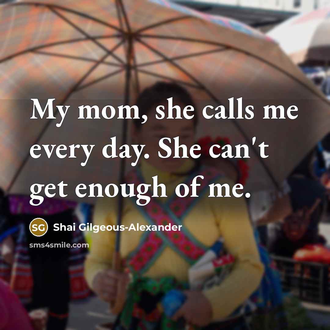 “My mom, she calls me every day. She can't get enough of me.” quote by Shai Gilgeous-Alexander