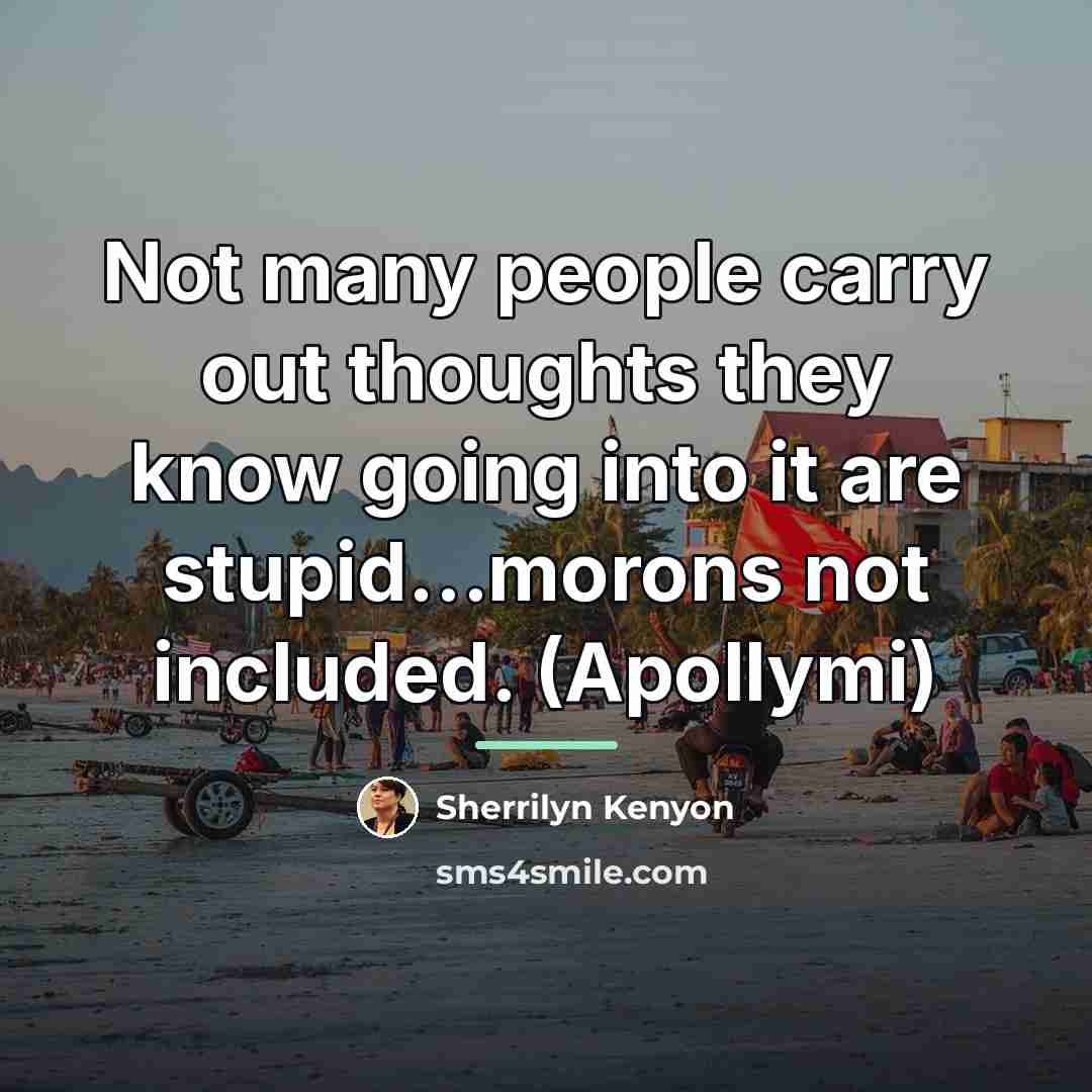 “Not many people carry out thoughts they know going into…” quote by Sherrilyn Kenyon