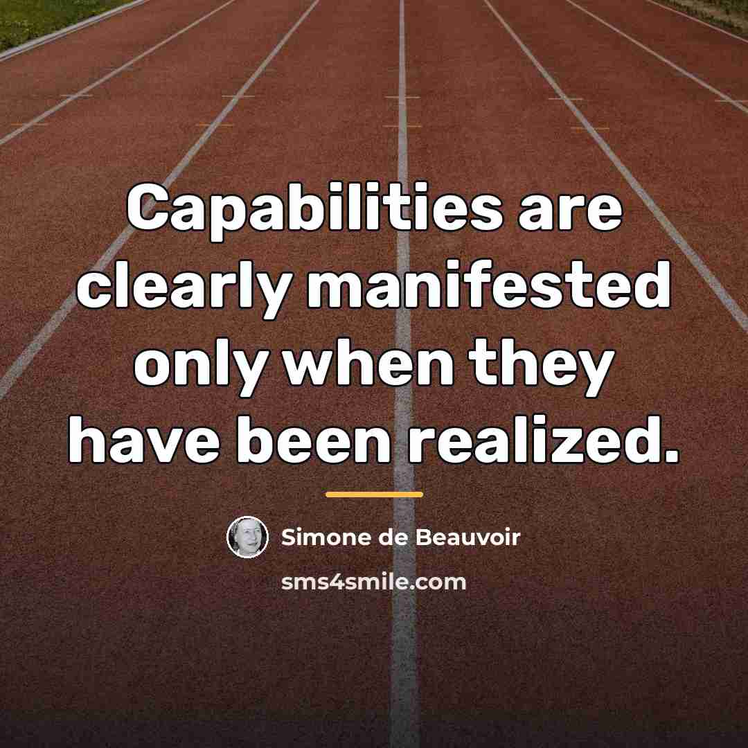“Capabilities are clearly manifested only when they have been realized.…” quote by Simone de Beauvoir