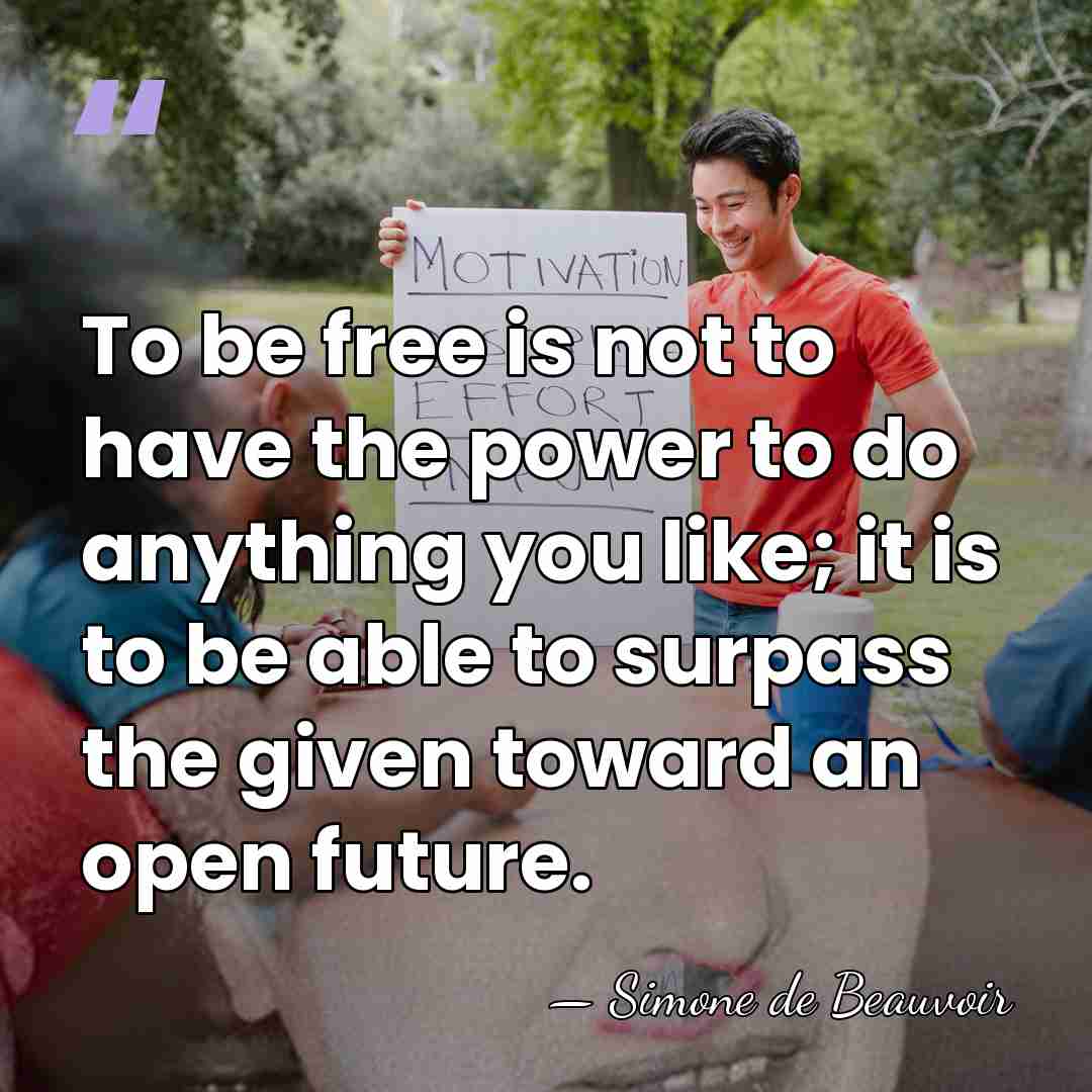 To be free is not to have the power to do anything&hellip; - Simone de Beauvoir