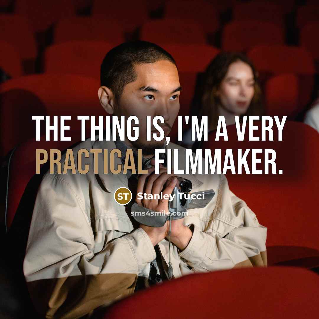 “The thing is, I'm a very practical filmmaker.…” quote by Stanley Tucci