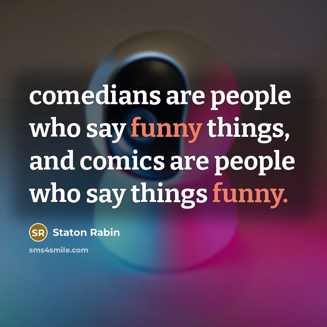 “comedians are people who say funny things, and comics are…” quote by Staton Rabin