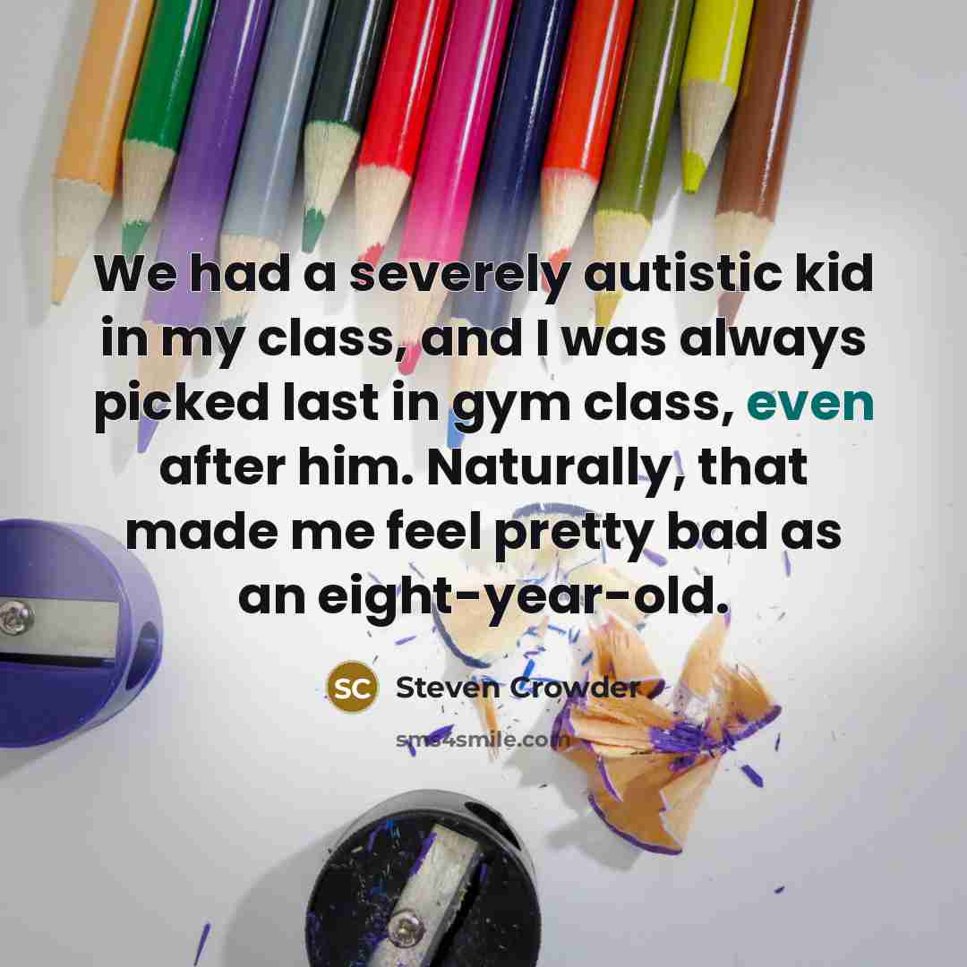 “We had a severely autistic kid in my class, and…” quote by Steven Crowder