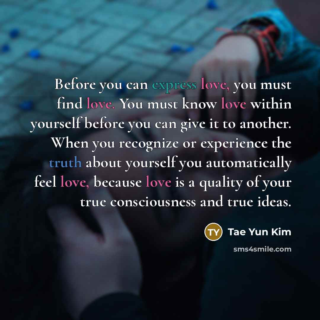 “Before you can express love, you must find love. You…” quote by Tae Yun Kim