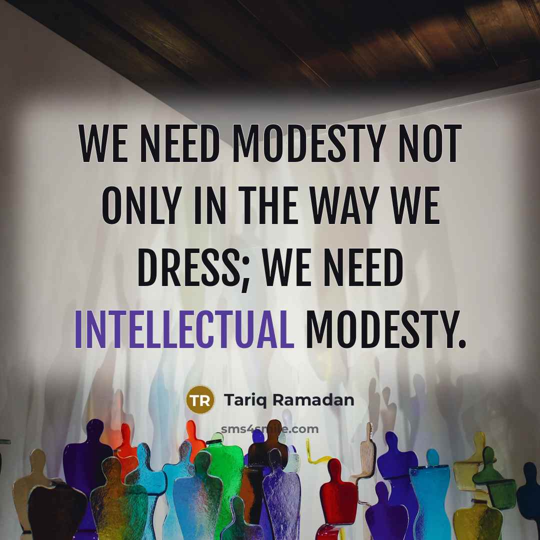“We need modesty not only in the way we dress;…” quote by Tariq Ramadan