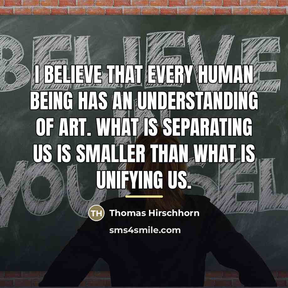 “I believe that every human being has an understanding of…” quote by Thomas Hirschhorn
