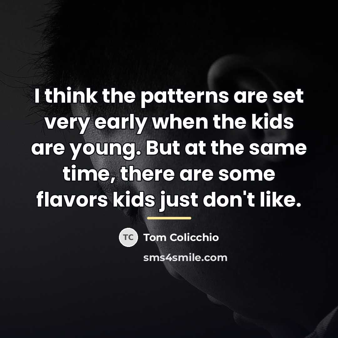 “I think the patterns are set very early when the…” quote by Tom Colicchio