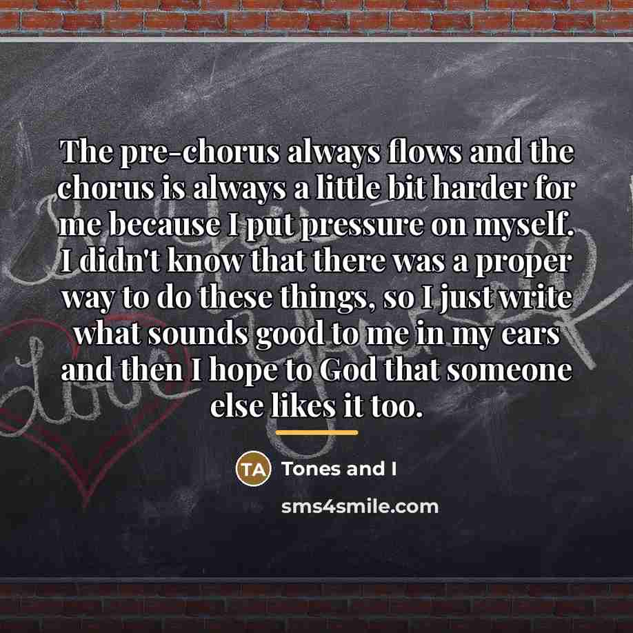 “The pre-chorus always flows and the chorus is always a…” quote by Tones and I