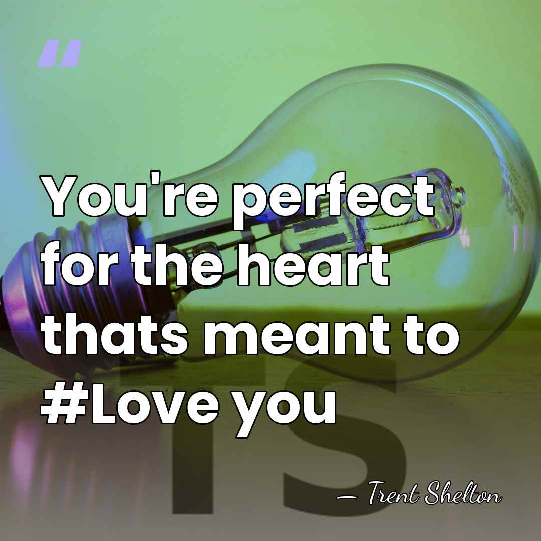 You're perfect for the heart thats meant to #Love you - Trent Shelton