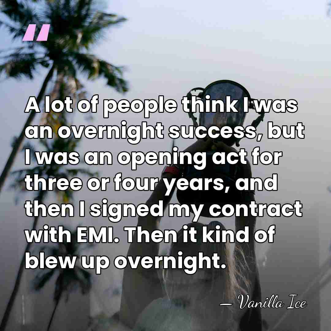 A lot of people think I was an overnight success, but I&hellip; - Vanilla Ice